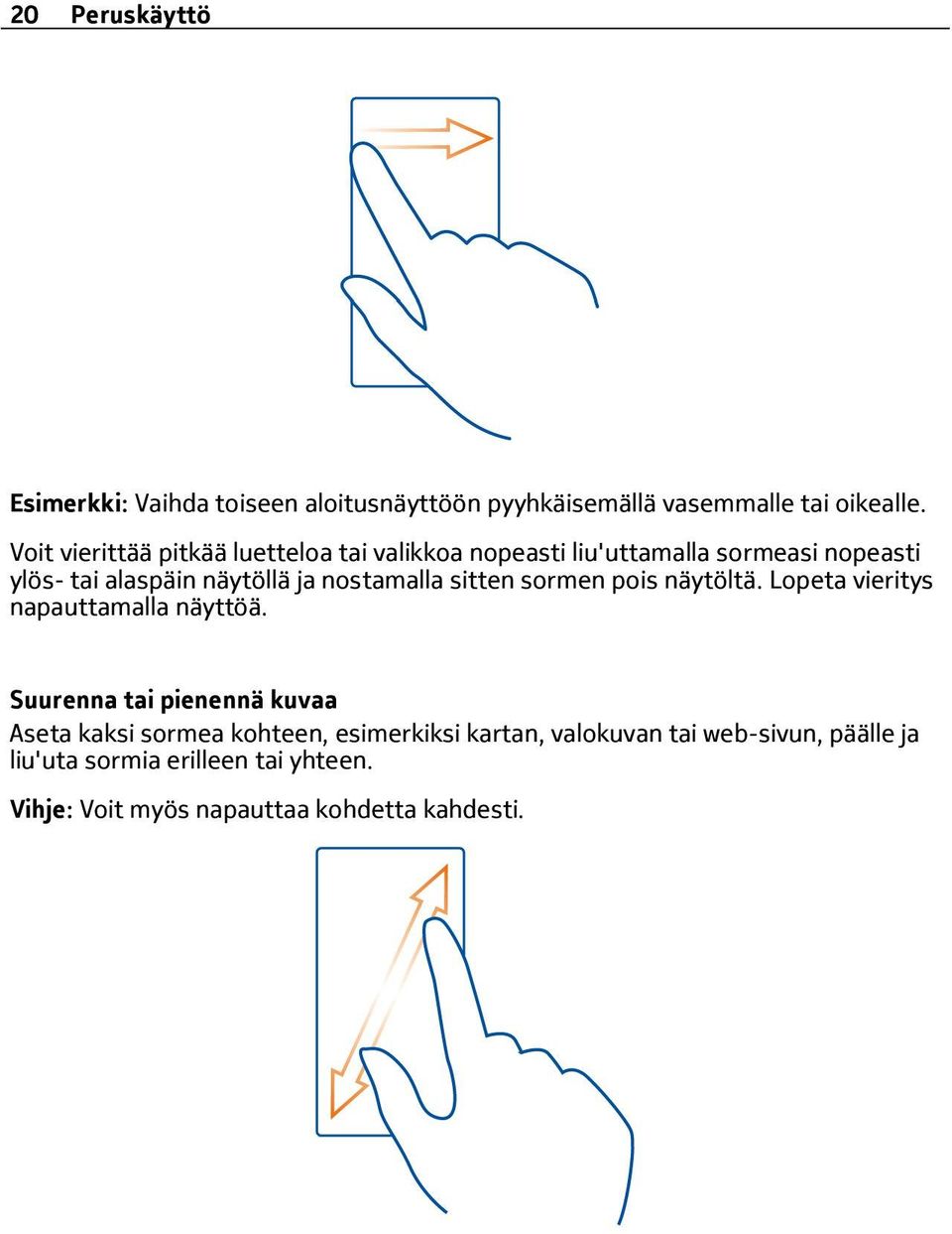 nostamalla sitten sormen pois näytöltä. Lopeta vieritys napauttamalla näyttöä.