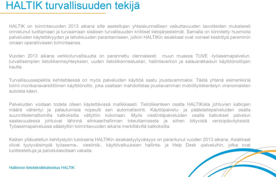Samalla on kiinnitetty huomiota palveluiden käytettävyyden ja tehokkuuden parantamiseen, jolloin HALTIKin asiakkaat ovat voineet keskittyä paremmin omaan operatiiviseen toimintaansa.