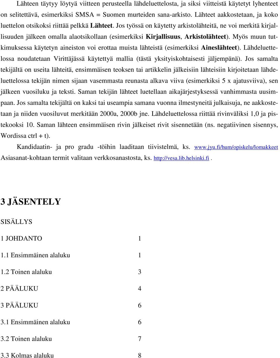 Jos työssä on käytetty arkistolähteitä, ne voi merkitä kirjallisuuden jälkeen omalla alaotsikollaan (esimerkiksi Kirjallisuus, Arkistolähteet).