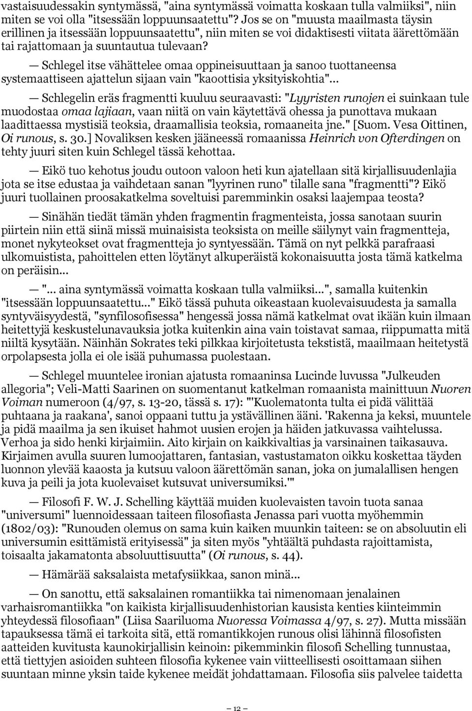 Schlegel itse vähättelee omaa oppineisuuttaan ja sanoo tuottaneensa systemaattiseen ajattelun sijaan vain "kaoottisia yksityiskohtia".