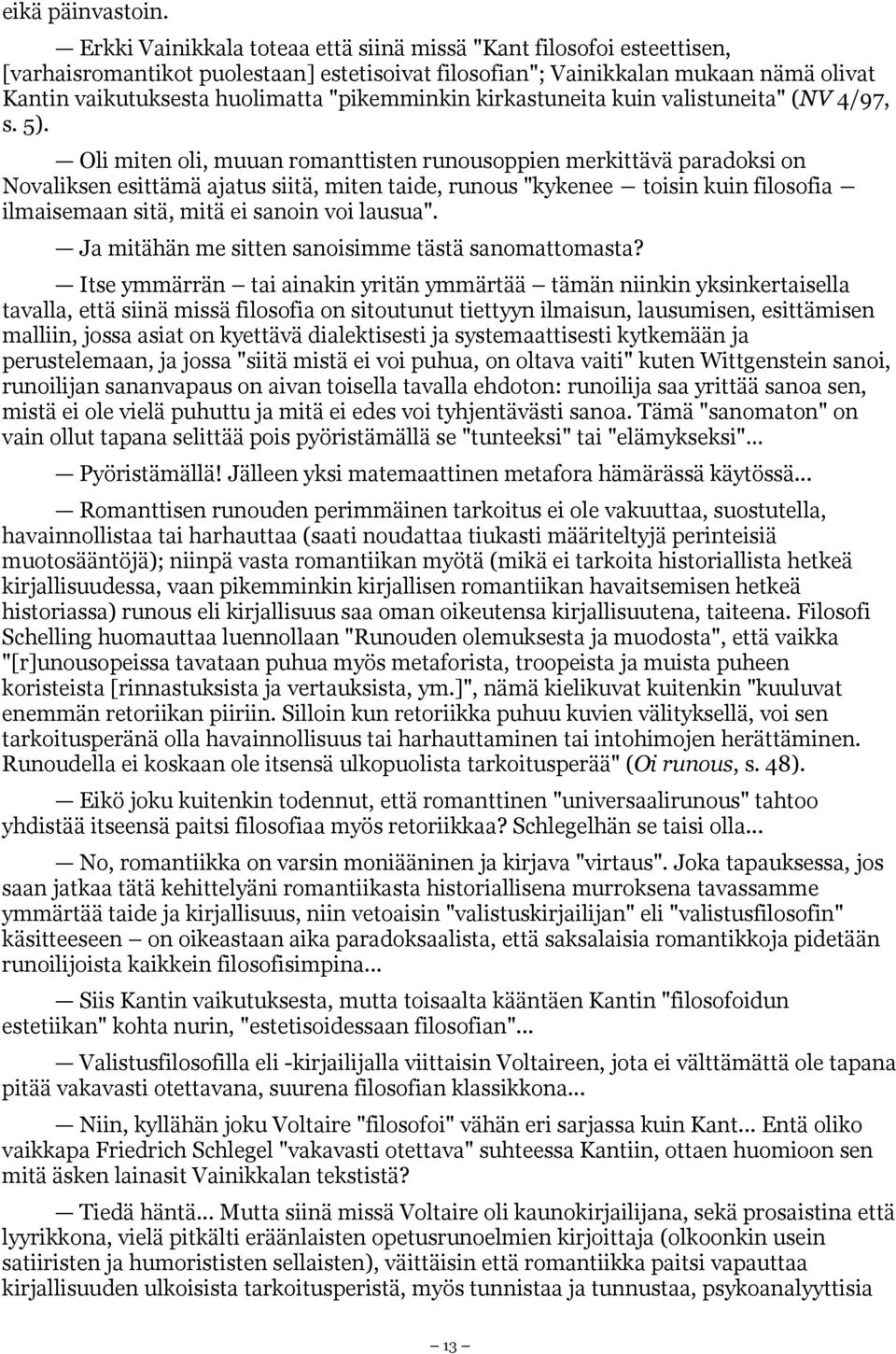 "pikemminkin kirkastuneita kuin valistuneita" (NV 4/97, s. 5).