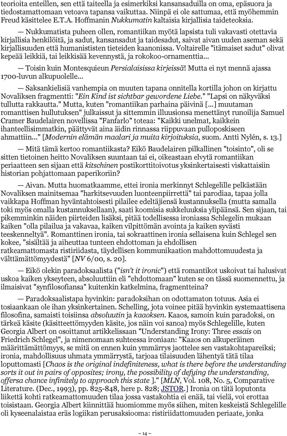 Nukkumatista puheen ollen, romantiikan myötä lapsista tuli vakavasti otettavia kirjallisia henkilöitä, ja sadut, kansansadut ja taidesadut, saivat aivan uuden aseman sekä kirjallisuuden että