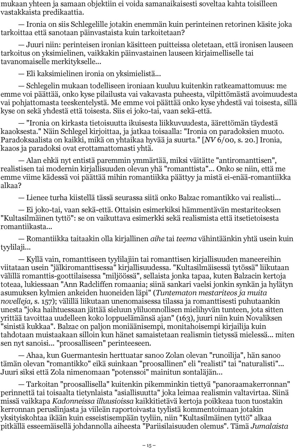 Juuri niin: perinteisen ironian käsitteen puitteissa oletetaan, että ironisen lauseen tarkoitus on yksimielinen, vaikkakin päinvastainen lauseen kirjaimelliselle tai tavanomaiselle merkitykselle.