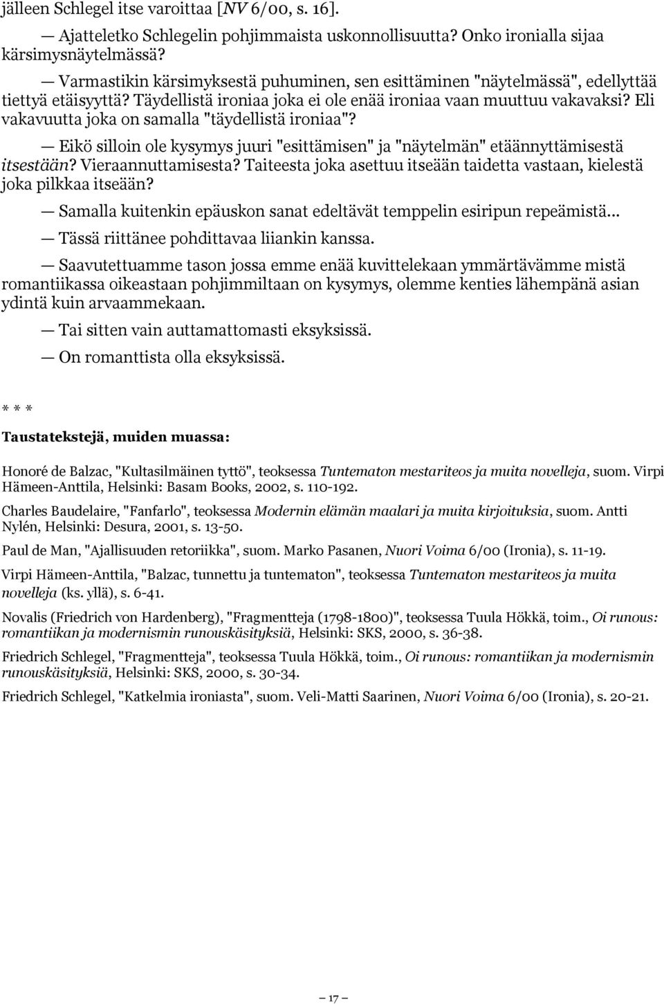 Eli vakavuutta joka on samalla "täydellistä ironiaa"? Eikö silloin ole kysymys juuri "esittämisen" ja "näytelmän" etäännyttämisestä itsestään? Vieraannuttamisesta?