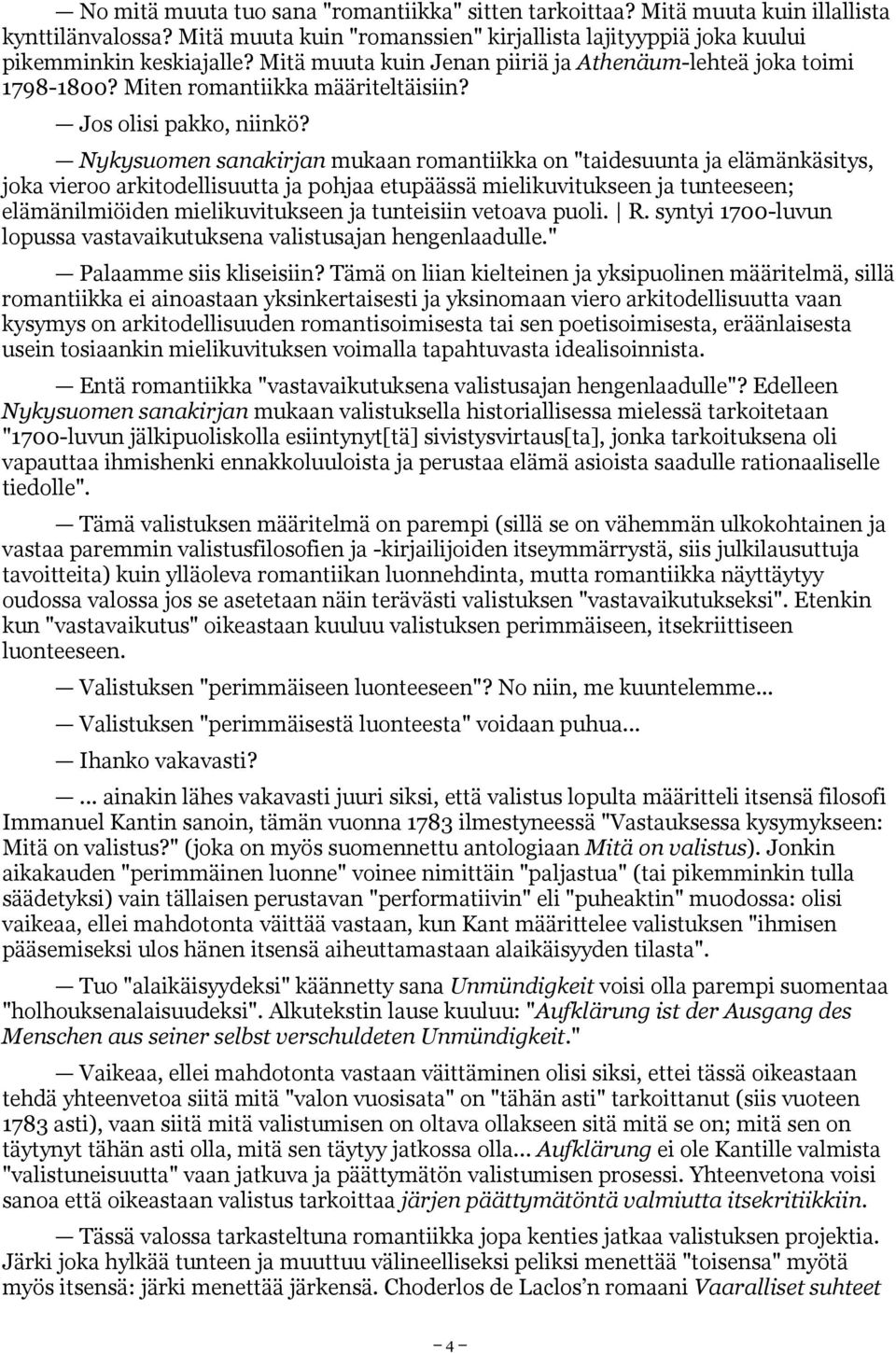 Nykysuomen sanakirjan mukaan romantiikka on "taidesuunta ja elämänkäsitys, joka vieroo arkitodellisuutta ja pohjaa etupäässä mielikuvitukseen ja tunteeseen; elämänilmiöiden mielikuvitukseen ja