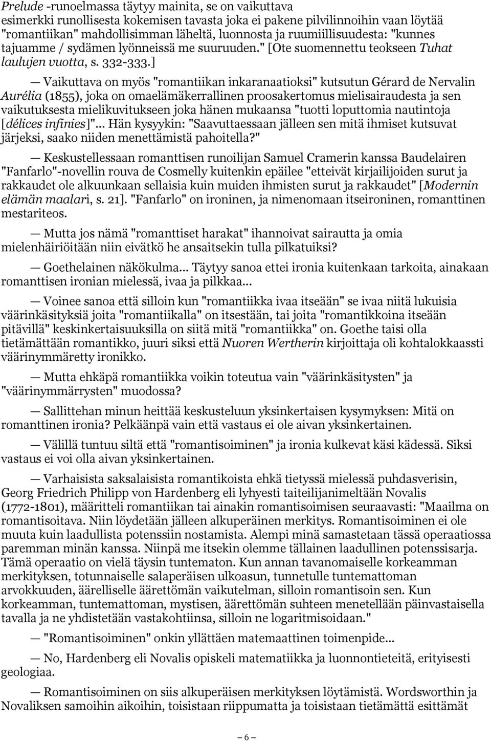 ] Vaikuttava on myös "romantiikan inkaranaatioksi" kutsutun Gérard de Nervalin Aurélia (1855), joka on omaelämäkerrallinen proosakertomus mielisairaudesta ja sen vaikutuksesta mielikuvitukseen joka