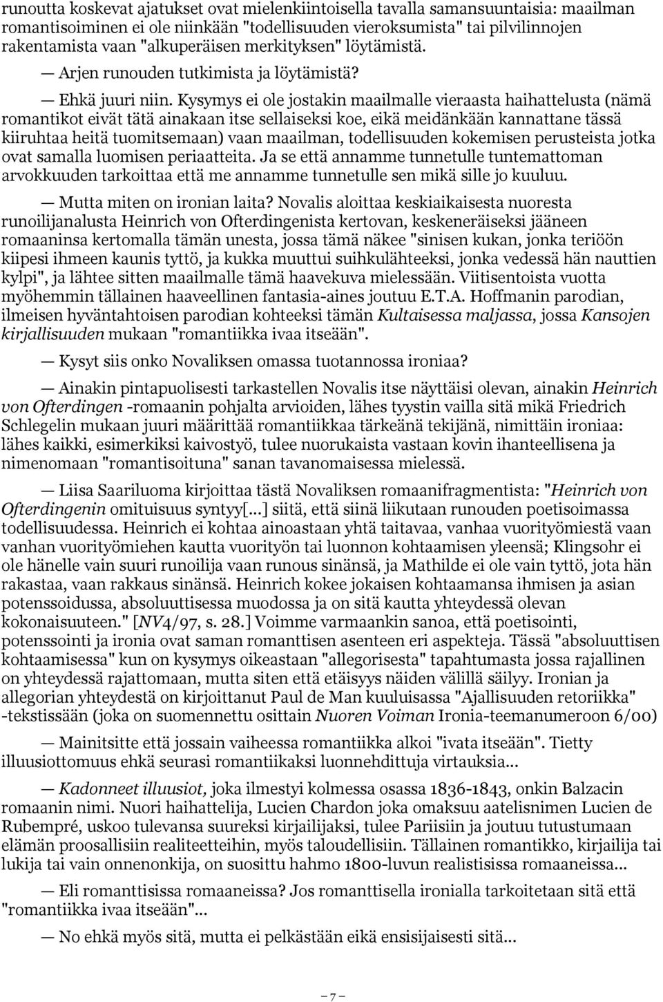 Kysymys ei ole jostakin maailmalle vieraasta haihattelusta (nämä romantikot eivät tätä ainakaan itse sellaiseksi koe, eikä meidänkään kannattane tässä kiiruhtaa heitä tuomitsemaan) vaan maailman,