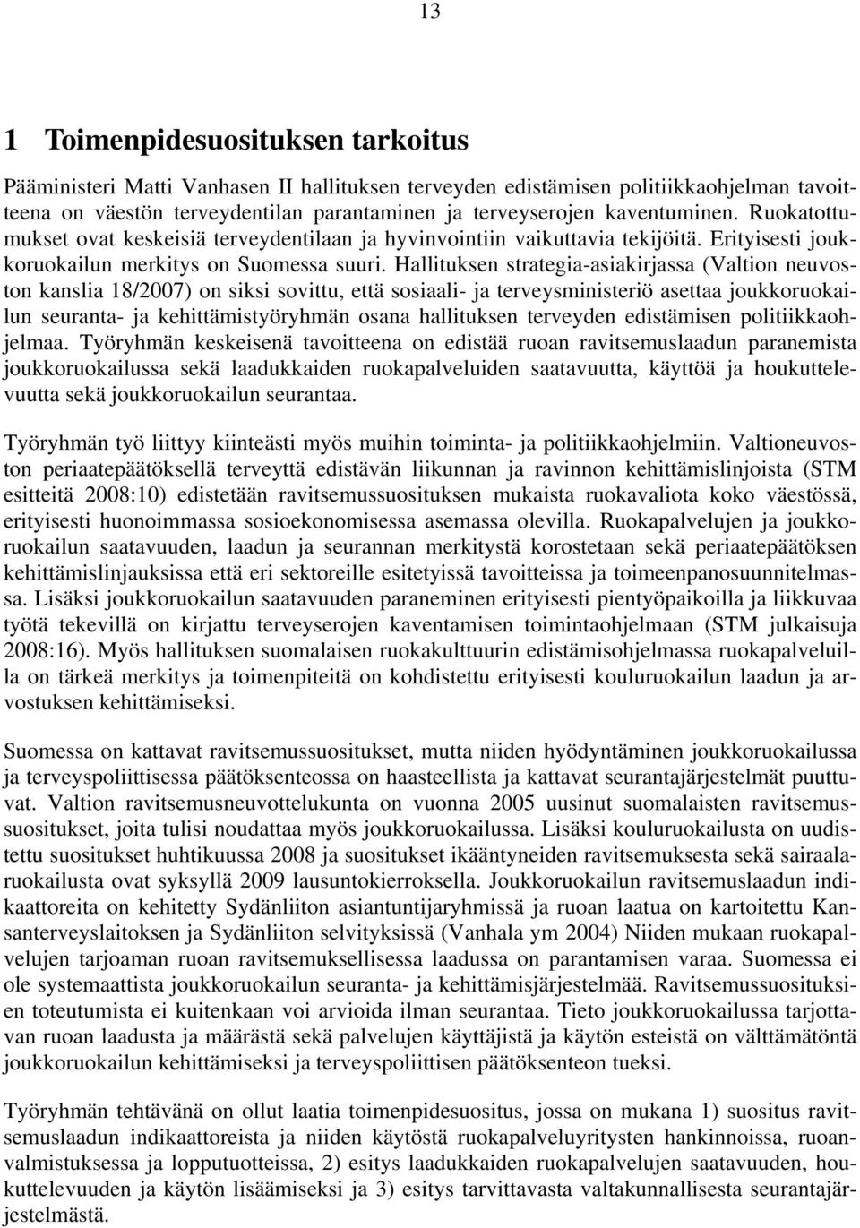 Hallituksen strategia-asiakirjassa (Valtion neuvoston kanslia 18/2007) on siksi sovittu, että sosiaali- ja terveysministeriö asettaa joukkoruokailun seuranta- ja kehittämistyöryhmän osana hallituksen