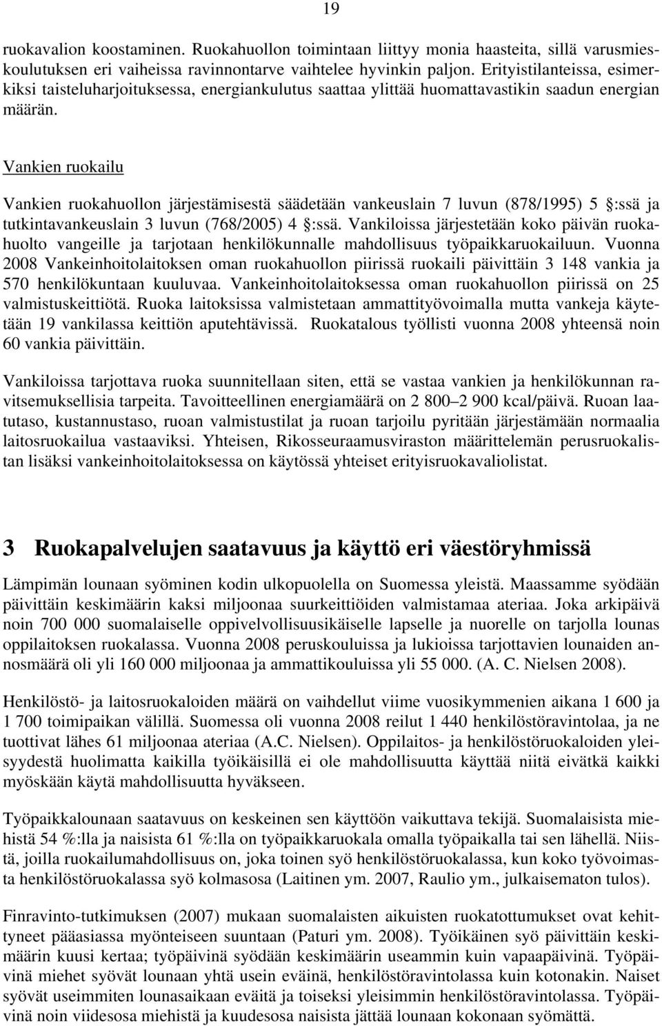 Vankien ruokailu Vankien ruokahuollon järjestämisestä säädetään vankeuslain 7 luvun (878/1995) 5 :ssä ja tutkintavankeuslain 3 luvun (768/2005) 4 :ssä.