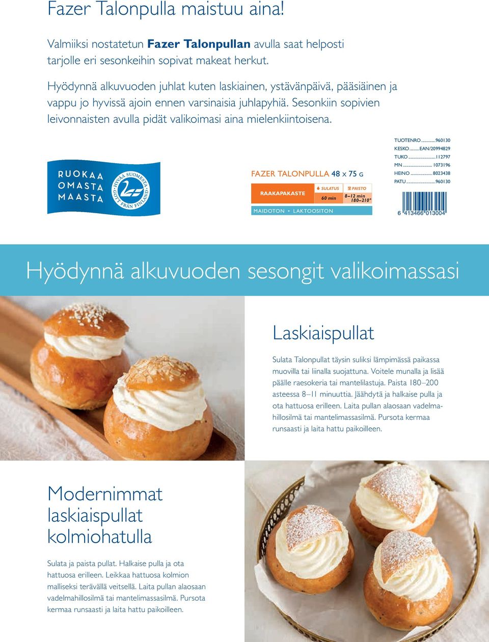 Sesonkiin sopivien leivonnaisten avulla pidät valikoimasi aina mielen kiintoisena. FAZER TALONPULLA 48 x 75 g RAAKAPAKASTE 60 min MAIDOTON LAKTOOSITON 8 12 min 180 210 TUOTENRO...960130 KESKO.