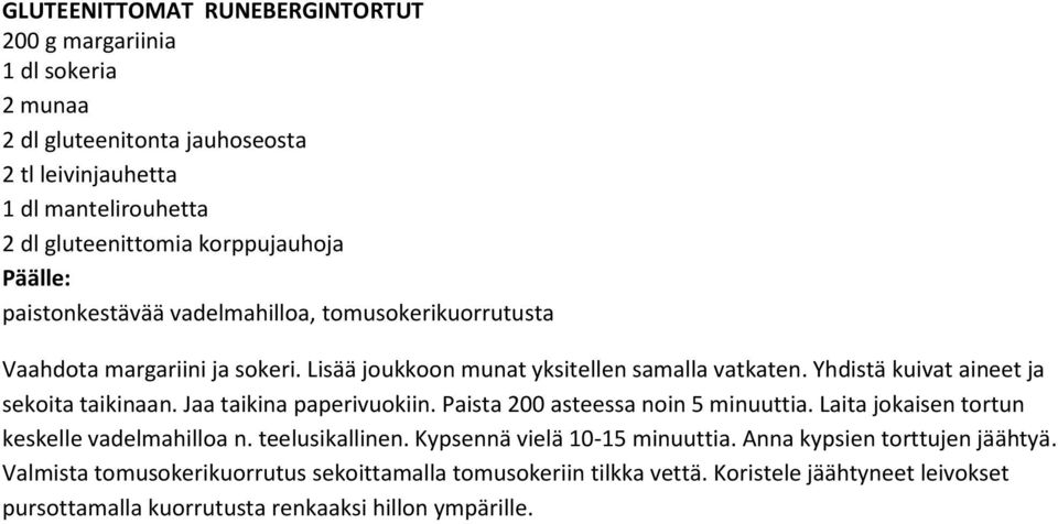 Yhdistä kuivat aineet ja sekoita taikinaan. Jaa taikina paperivuokiin. Paista 200 asteessa noin 5 minuuttia. Laita jokaisen tortun keskelle vadelmahilloa n. teelusikallinen.