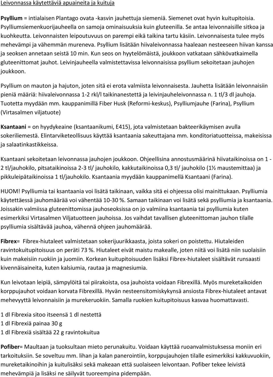 Leivonnaisesta tulee myös mehevämpi ja vähemmän mureneva. Psyllium lisätään hiivaleivonnassa haaleaan nesteeseen hiivan kanssa ja seoksen annetaan seistä 10 min.