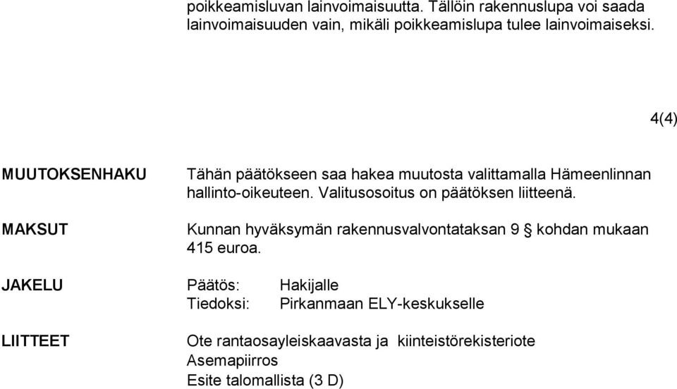 4(4) MUUTOKSENHAKU MAKSUT Tähän päätökseen saa hakea muutosta valittamalla Hämeenlinnan hallinto-oikeuteen.