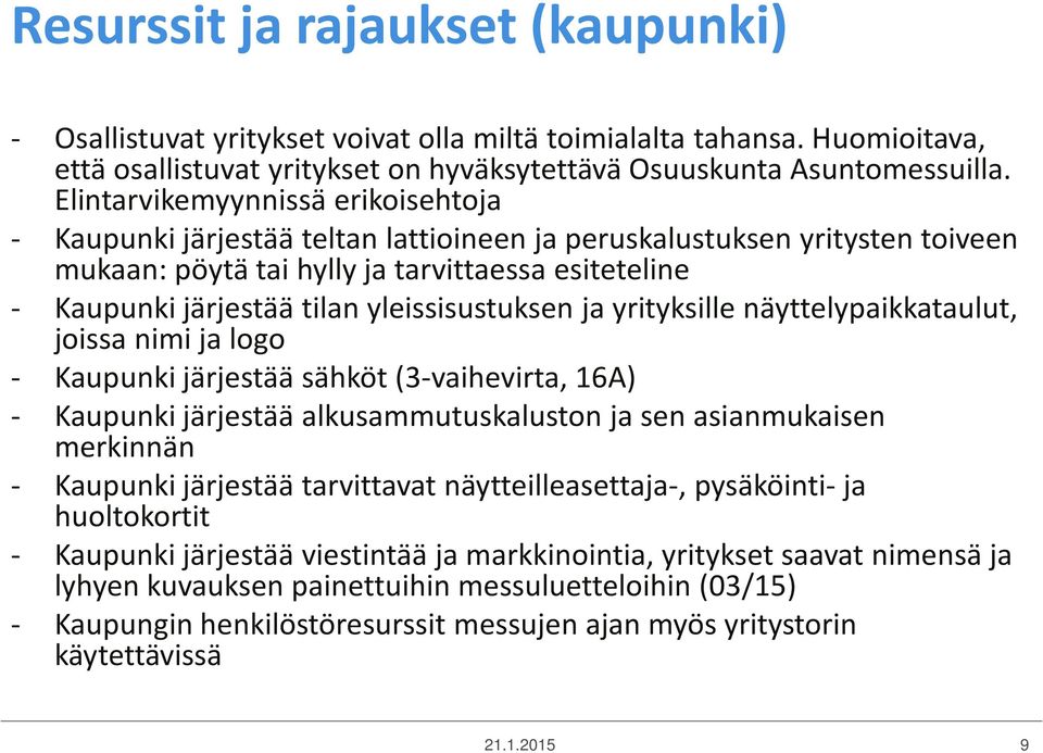 yleissisustuksen ja yrityksille näyttelypaikkataulut, joissa nimi ja logo - Kaupunki järjestää sähköt (3-vaihevirta, 16A) - Kaupunki järjestää alkusammutuskaluston ja sen asianmukaisen merkinnän -
