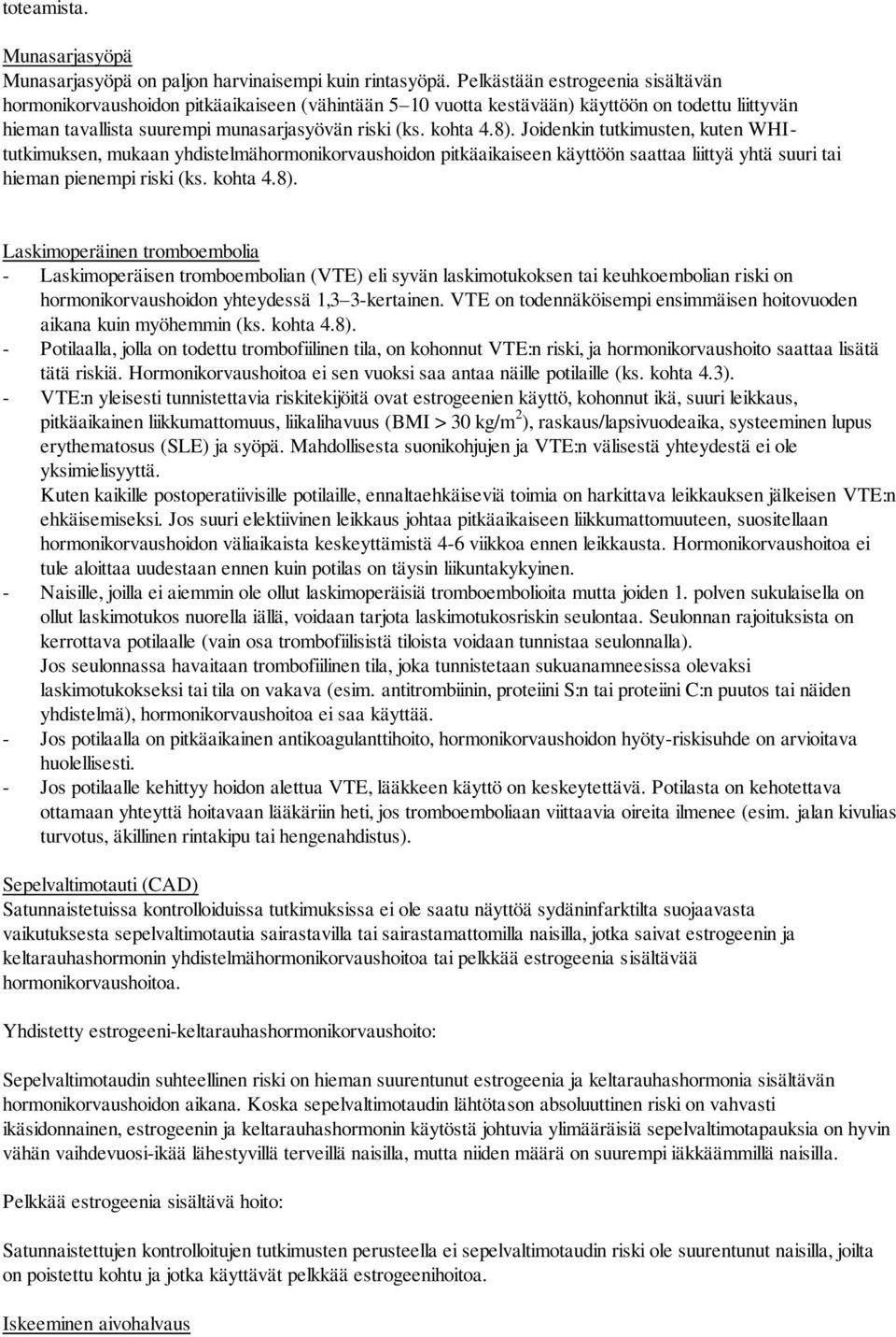 Joidenkin tutkimusten, kuten WHItutkimuksen, mukaan yhdistelmähormonikorvaushoidon pitkäaikaiseen käyttöön saattaa liittyä yhtä suuri tai hieman pienempi riski (ks. kohta 4.8).