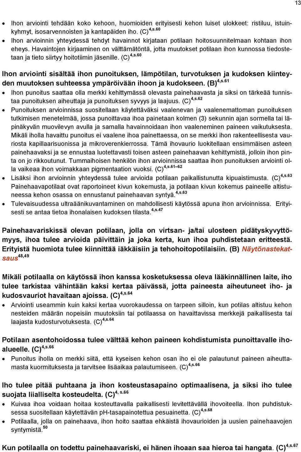 Havaintojen kirjaaminen on välttämätöntä, jotta muutokset potilaan ihon kunnossa tiedostetaan ja tieto siirtyy hoitotiimin jäsenille. (C) 4,s.