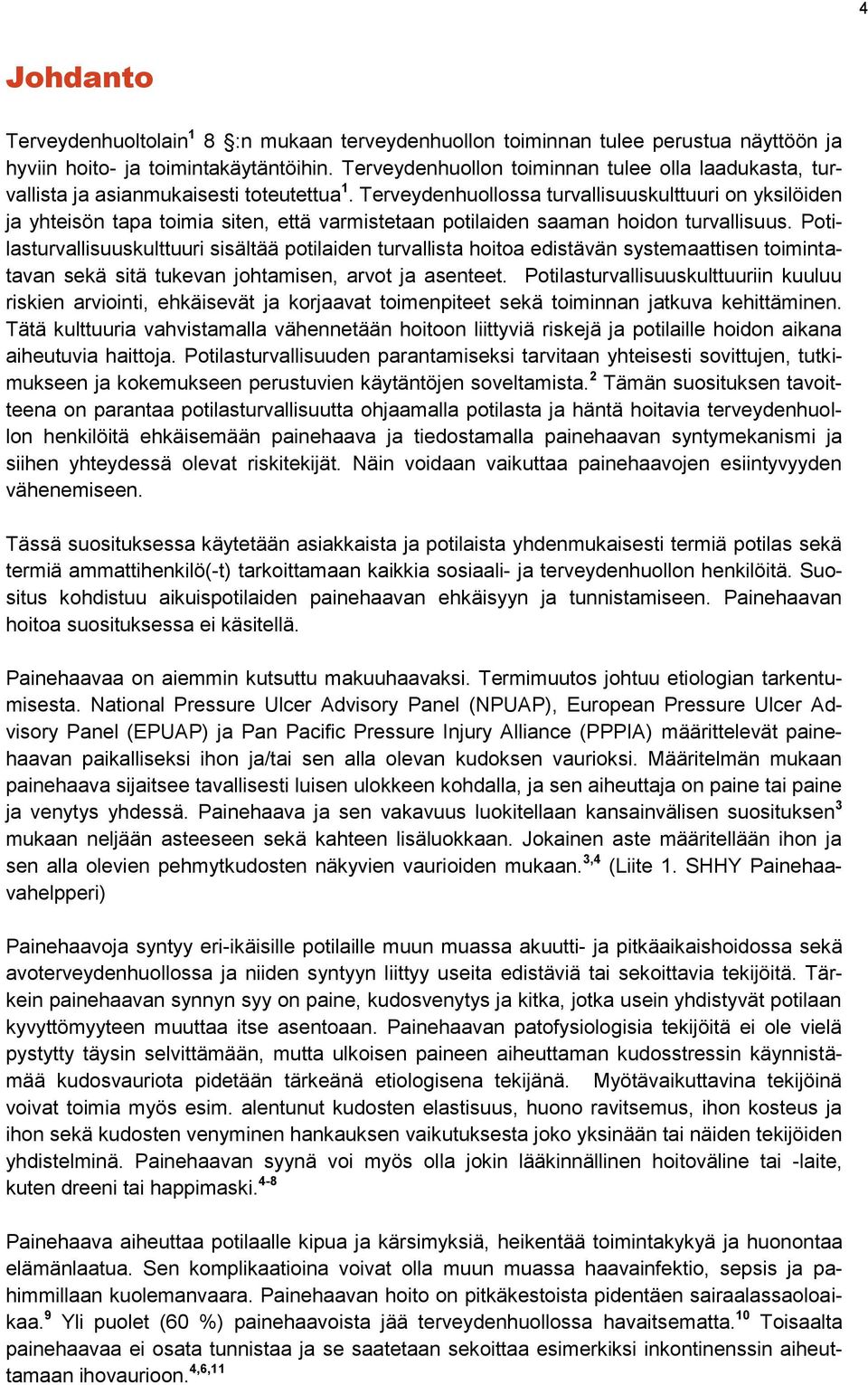 Terveydenhuollossa turvallisuuskulttuuri on yksilöiden ja yhteisön tapa toimia siten, että varmistetaan potilaiden saaman hoidon turvallisuus.