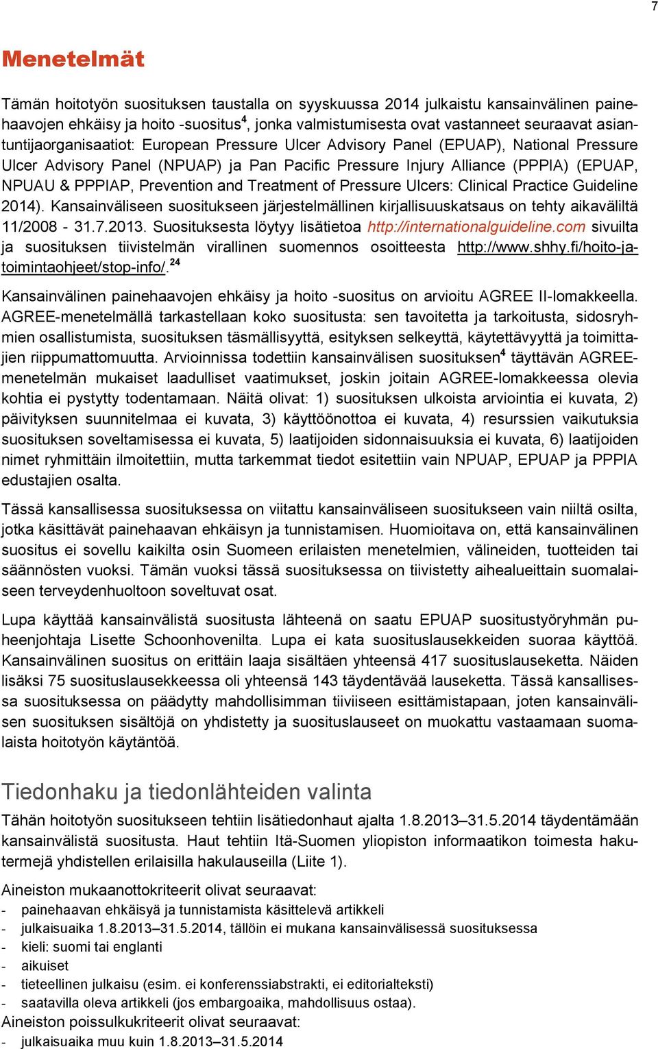 Prevention and Treatment of Pressure Ulcers: Clinical Practice Guideline 2014). Kansainväliseen suositukseen järjestelmällinen kirjallisuuskatsaus on tehty aikaväliltä 11/2008-31.7.2013.