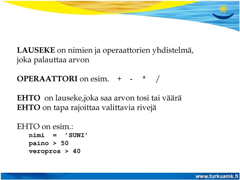 + - * / EHTO on lauseke,joka saa arvon tosi tai väärä EHTO