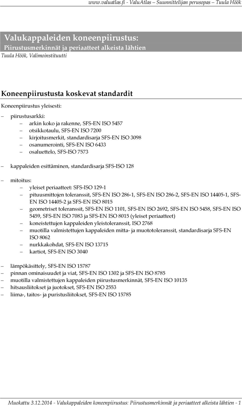 standardisarja SFS ISO 128 mitoitus: yleiset periaatteet: SFS ISO 129 1 pituusmittojen toleranssit, SFS EN ISO 286 1, SFS EN ISO 286 2, SFS EN ISO 14405 1, SFS EN ISO 14405 2 ja SFS EN ISO 8015