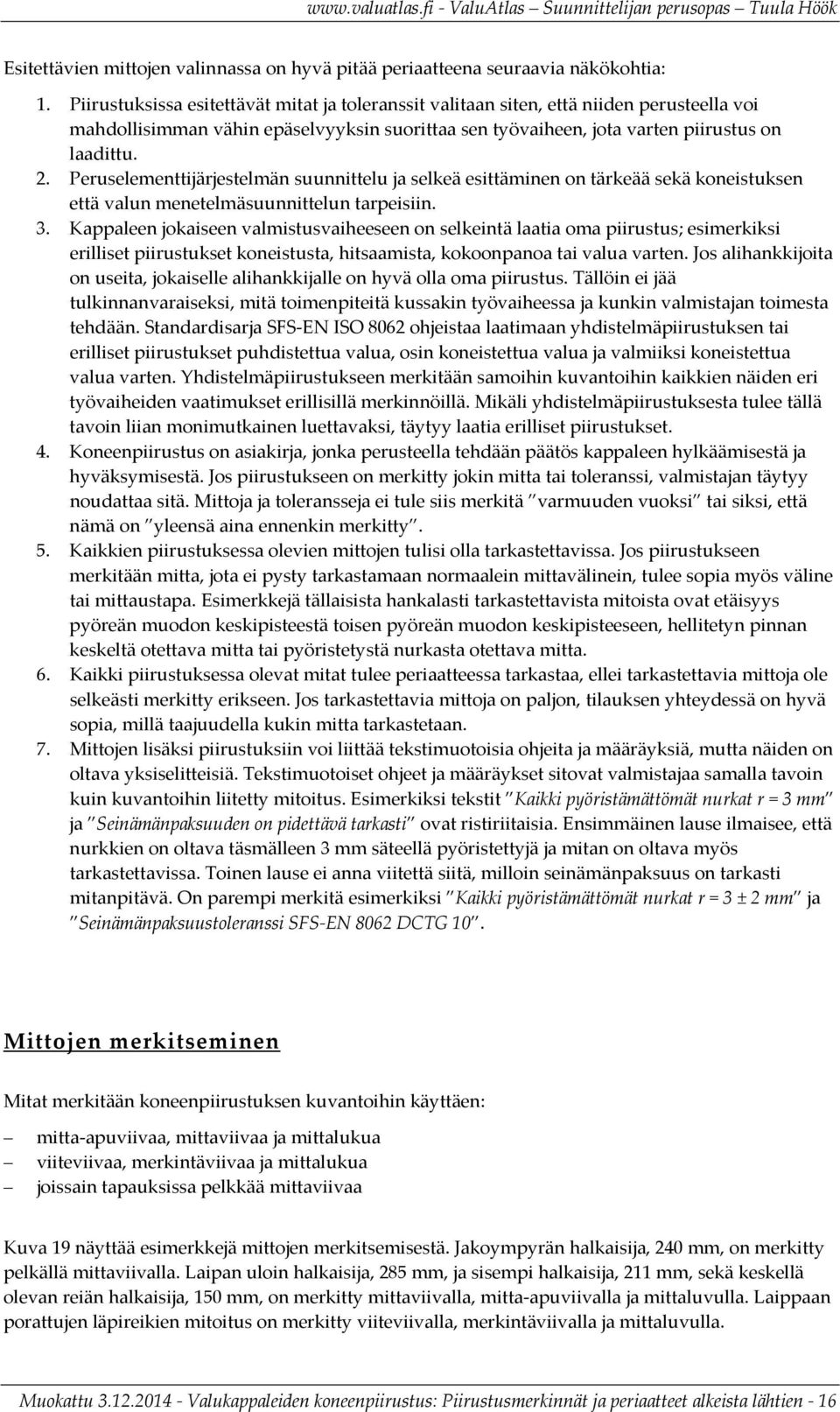 Peruselementtijärjestelmän suunnittelu ja selkeä esittäminen on tärkeää sekä koneistuksen että valun menetelmäsuunnittelun tarpeisiin. 3.