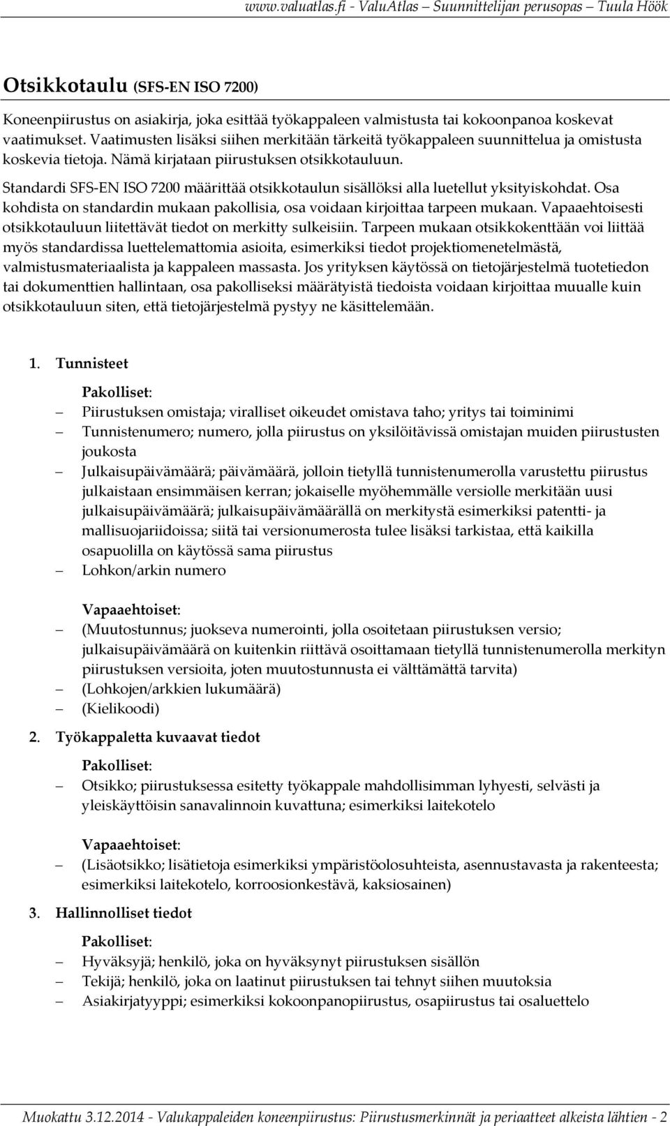 Standardi SFS EN ISO 7200 määrittää otsikkotaulun sisällöksi alla luetellut yksityiskohdat. Osa kohdista on standardin mukaan pakollisia, osa voidaan kirjoittaa tarpeen mukaan.