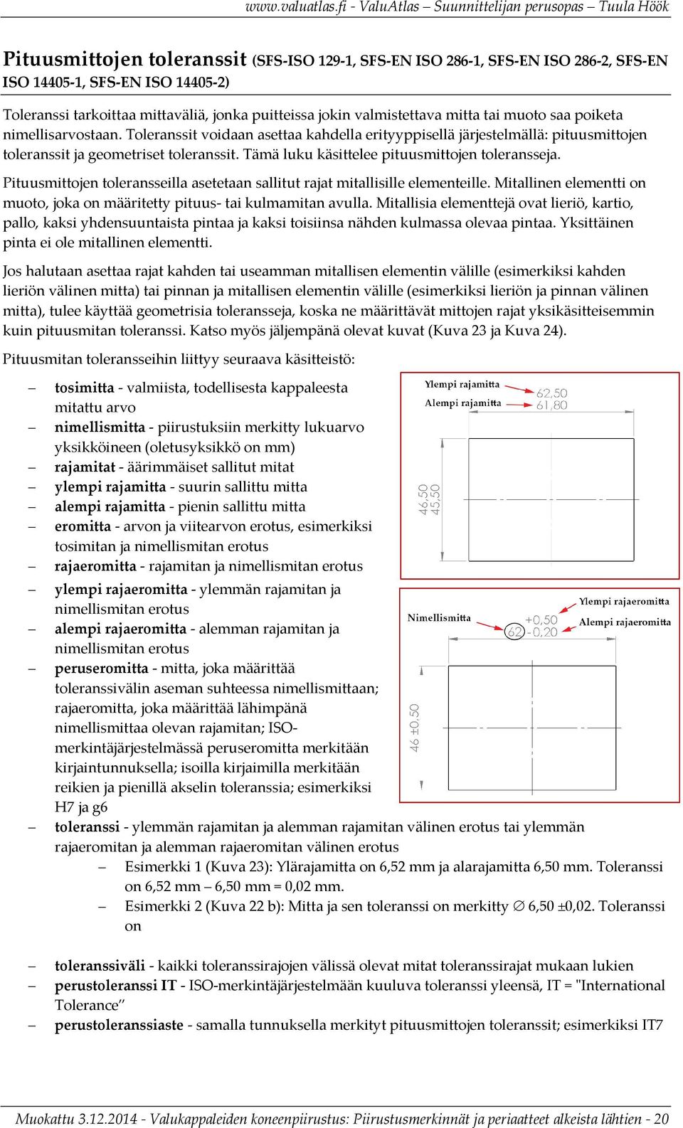 Tämä luku käsittelee pituusmittojen toleransseja. Pituusmittojen toleransseilla asetetaan sallitut rajat mitallisille elementeille.