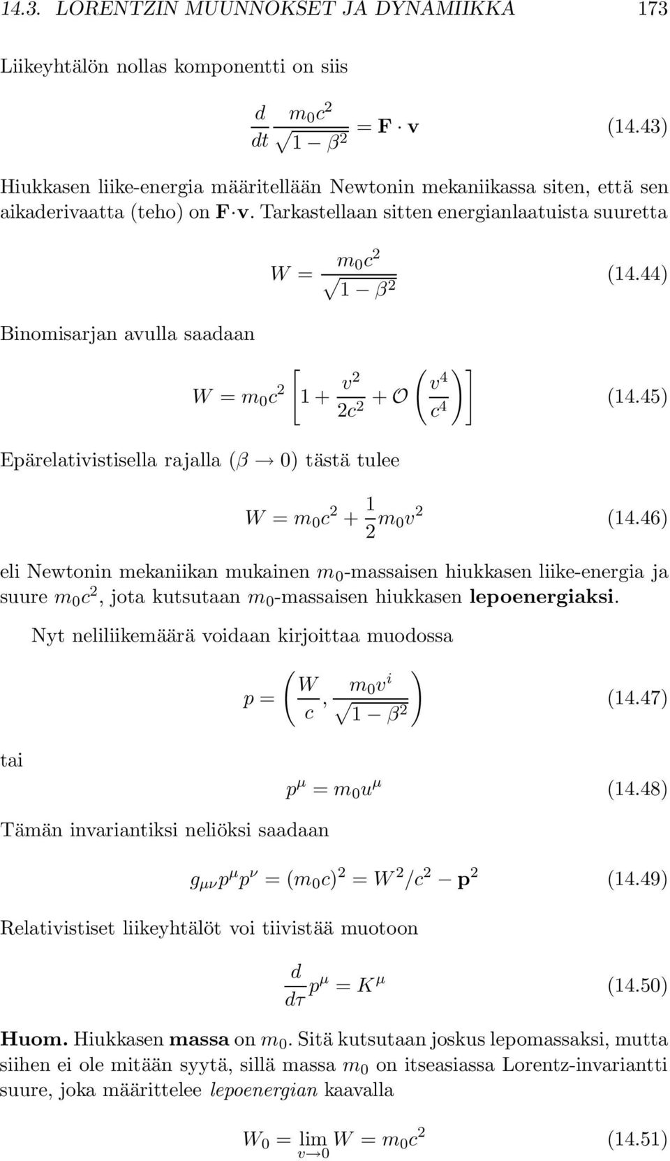 44) Binomisarjan avulla saadaan W = m 0 c 2 [ 1 + v2 2c 2 + O ( )] v 4 c 4 (14.45) Epärelativistisella rajalla (β 0) tästä tulee W = m 0 c 2 + 1 2 m 0v 2 (14.