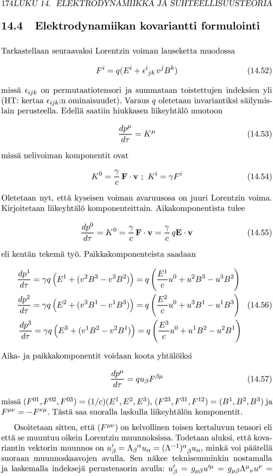 Edellä saatiin hiukkasen liikeyhtälö muotoon missä nelivoiman komponentit ovat dp µ dτ = Kµ (14.53) K 0 = γ c F v ; Ki = γf i (14.