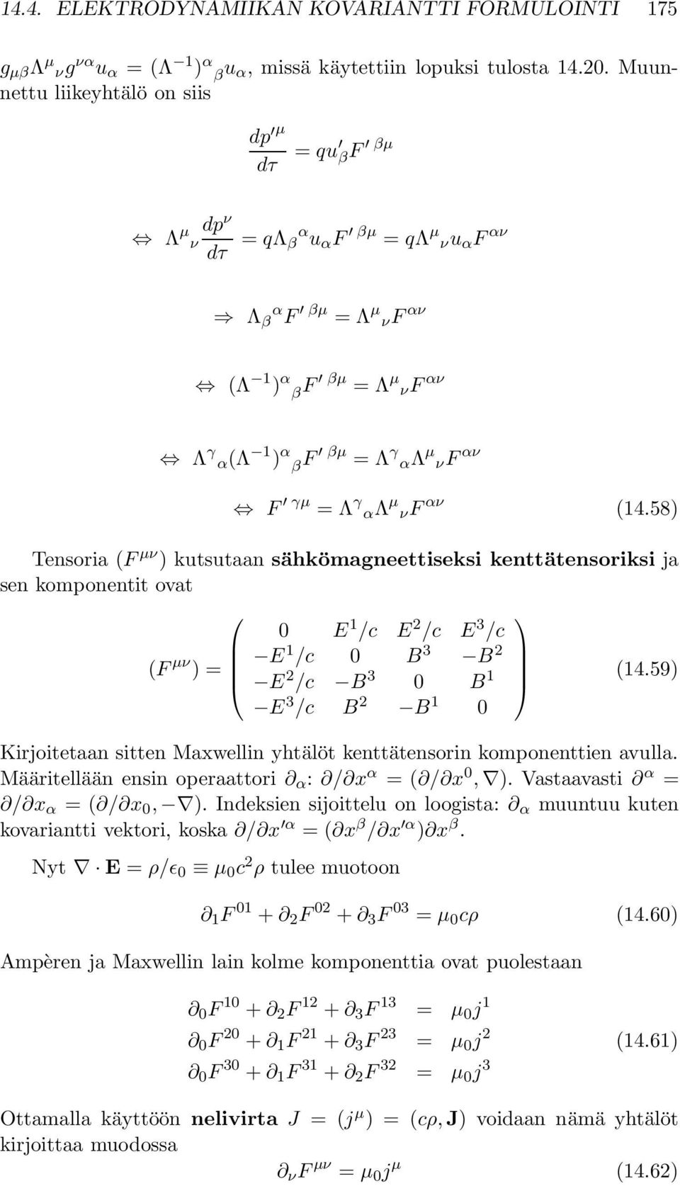 αλ µ νf αν (14.58) Tensoria (F µν ) kutsutaan sähkömagneettiseksi kenttätensoriksi ja sen komponentit ovat (F µν ) = 0 E 1 /c E 2 /c E 3 /c E 1 /c 0 B 3 B 2 E 2 /c B 3 0 B 1 E 3 /c B 2 B 1 0 (14.