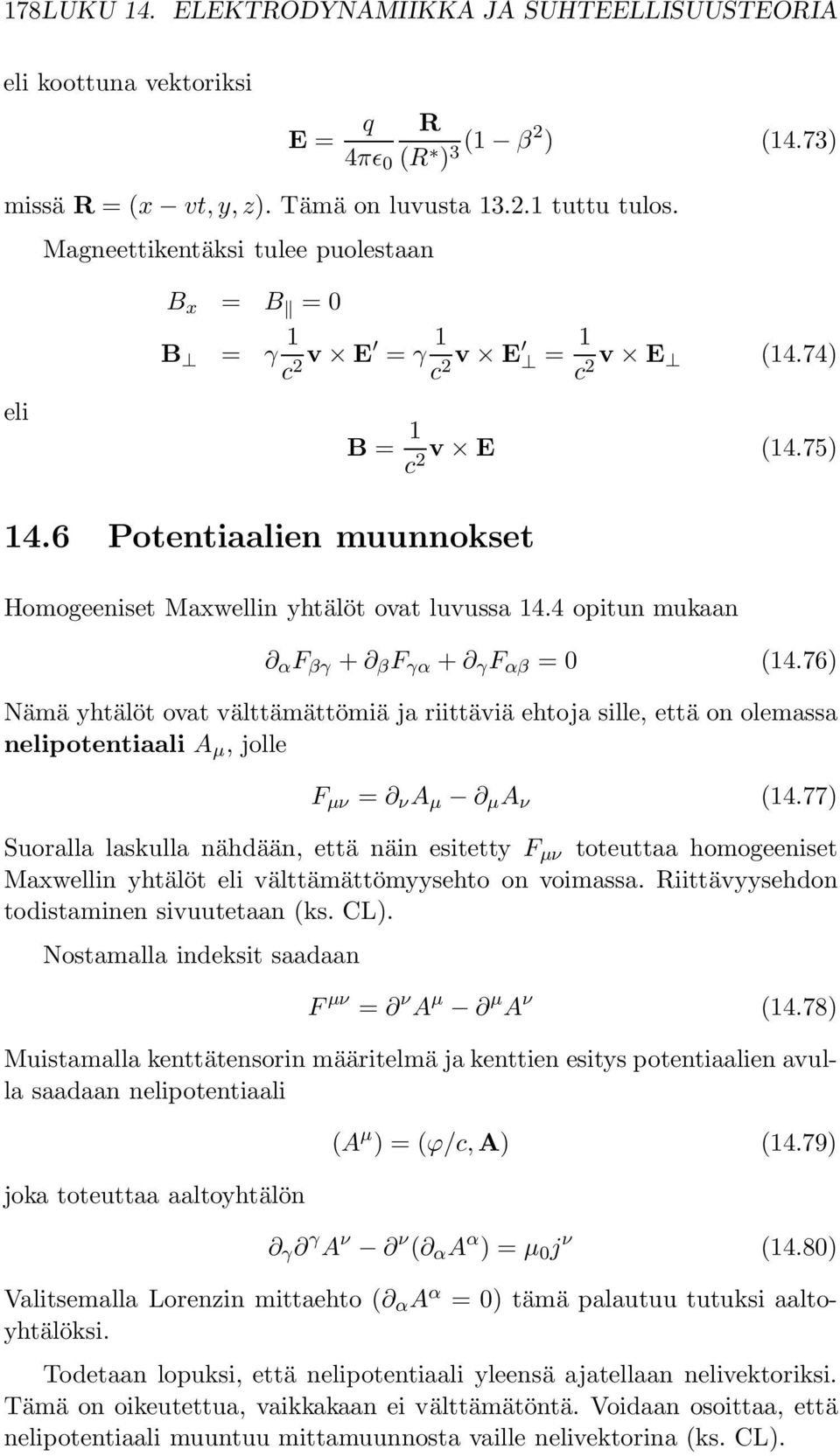 4 opitun mukaan α F βγ + β F γα + γ F αβ = 0 (14.76) Nämä yhtälöt ovat välttämättömiä ja riittäviä ehtoja sille, että on olemassa nelipotentiaali A µ, jolle F µν = ν A µ µ A ν (14.