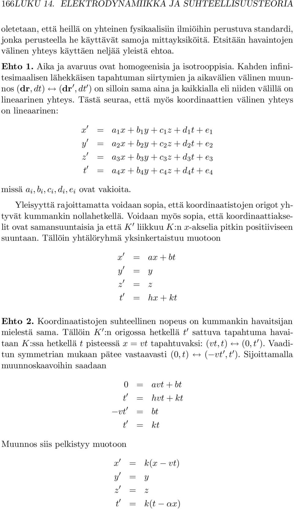 Kahden infinitesimaalisen lähekkäisen tapahtuman siirtymien ja aikavälien välinen muunnos (dr, dt) (dr, dt ) on silloin sama aina ja kaikkialla eli niiden välillä on lineaarinen yhteys.