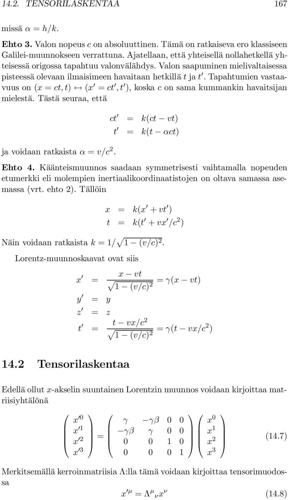 Tapahtumien vastaavuus on (x = ct, t) (x = ct, t ), koska c on sama kummankin havaitsijan mielestä. Tästä seuraa, että ja voidaan ratkaista α = v/c 2. ct = k(ct vt) t = k(t αct) Ehto 4.