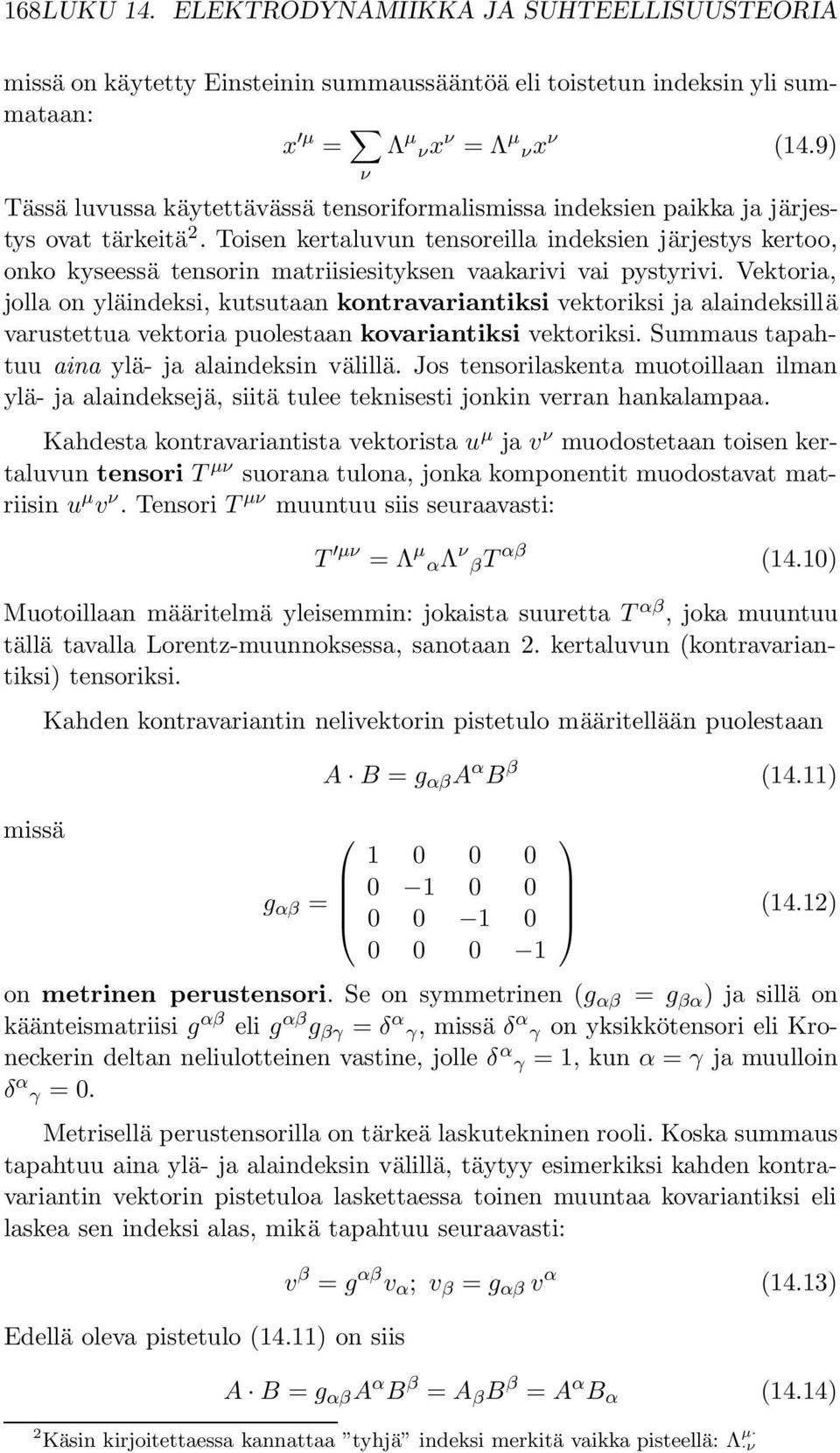 Toisen kertaluvun tensoreilla indeksien järjestys kertoo, onko kyseessä tensorin matriisiesityksen vaakarivi vai pystyrivi.