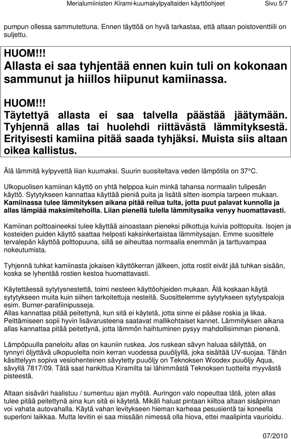 Tyhjennä allas tai huolehdi riittävästä lämmityksestä. Erityisesti kamiina pitää saada tyhjäksi. Muista siis altaan oikea kallistus. Älä lämmitä kylpyvettä liian kuumaksi.