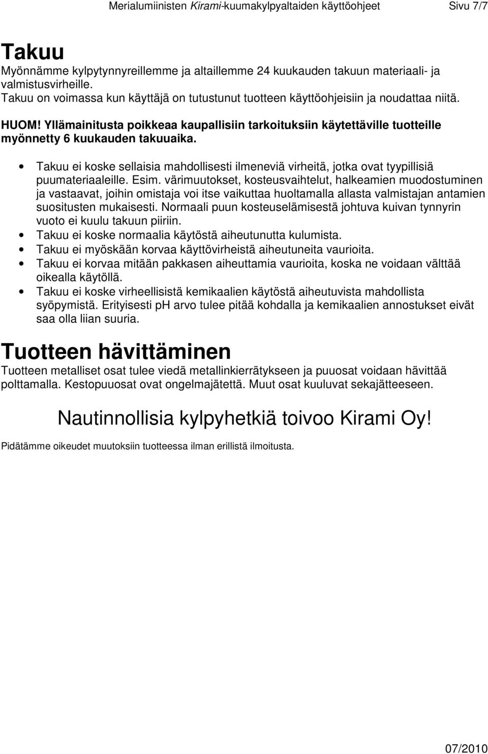 Yllämainitusta poikkeaa kaupallisiin tarkoituksiin käytettäville tuotteille myönnetty 6 kuukauden takuuaika.