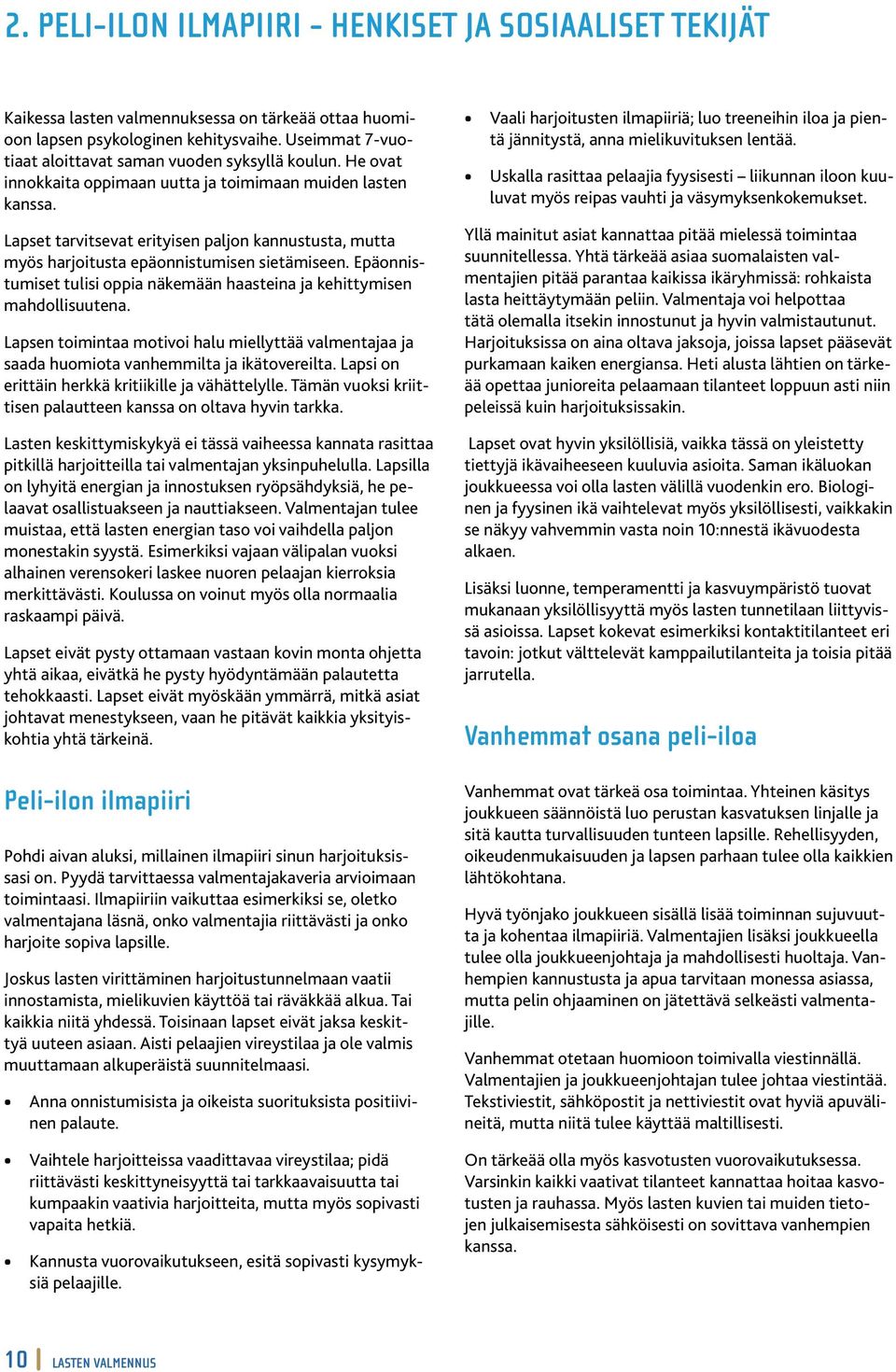 Lapset tarvitsevat erityisen paljon kannustusta, mutta myös harjoitusta epäonnistumisen sietämiseen. Epäonnistumiset tulisi oppia näkemään haasteina ja kehittymisen mahdollisuutena.