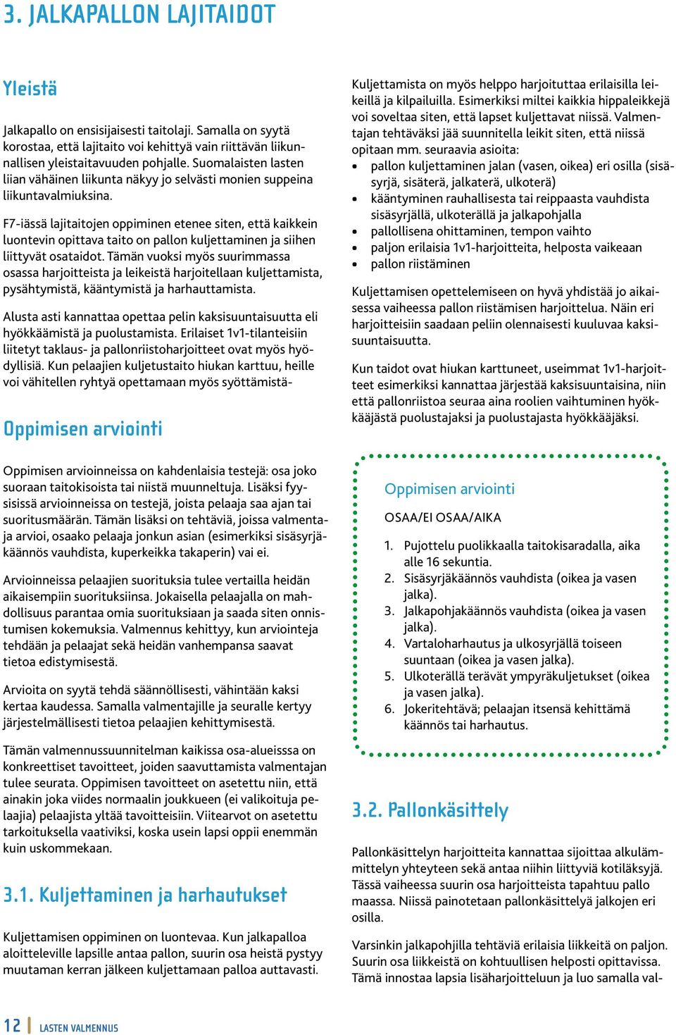 F7-iässä lajitaitojen oppiminen etenee siten, että kaikkein luontevin opittava taito on pallon kuljettaminen ja siihen liittyvät osataidot.