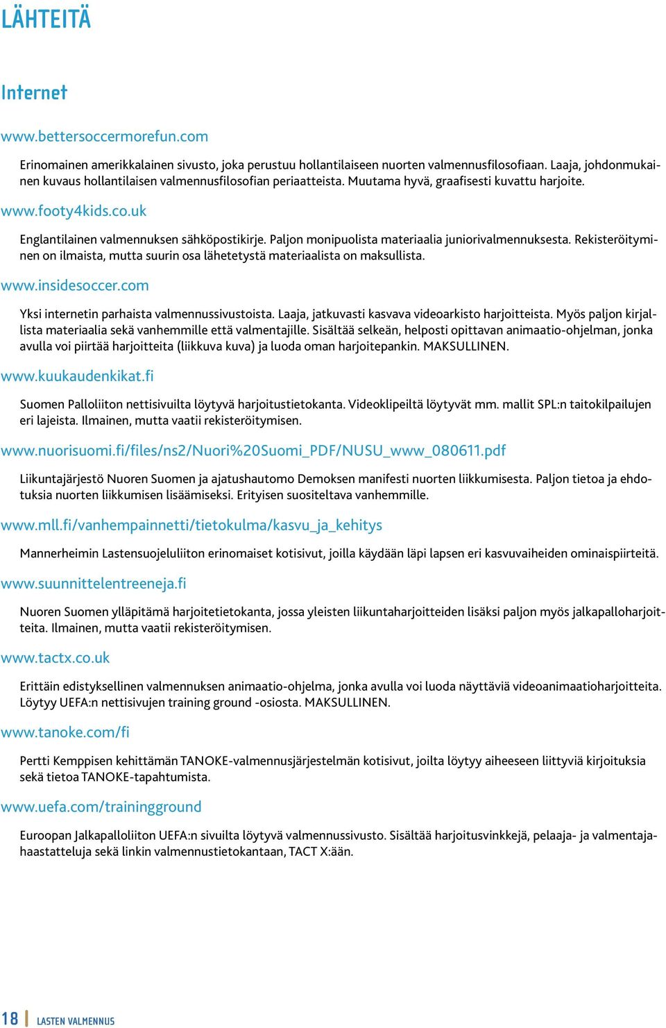 Paljon monipuolista materiaalia juniorivalmennuksesta. Rekisteröityminen on ilmaista, mutta suurin osa lähetetystä materiaalista on maksullista. www.insidesoccer.