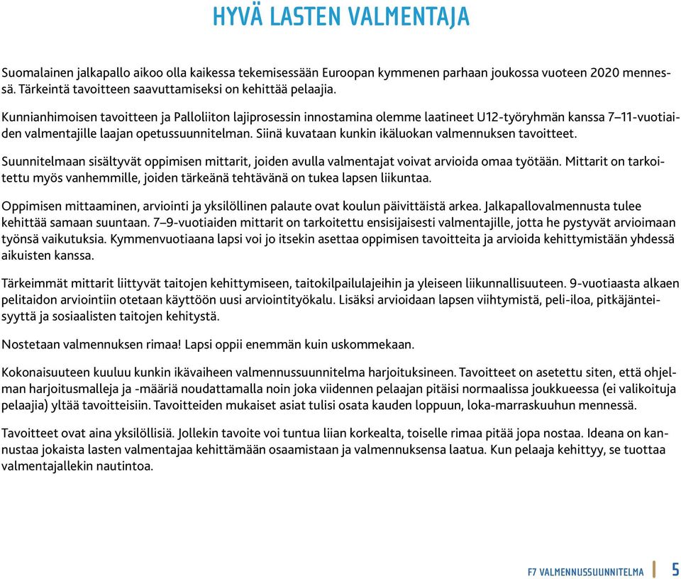 Siinä kuvataan kunkin ikäluokan valmennuksen tavoitteet. Suunnitelmaan sisältyvät oppimisen mittarit, joiden avulla valmentajat voivat arvioida omaa työtään.