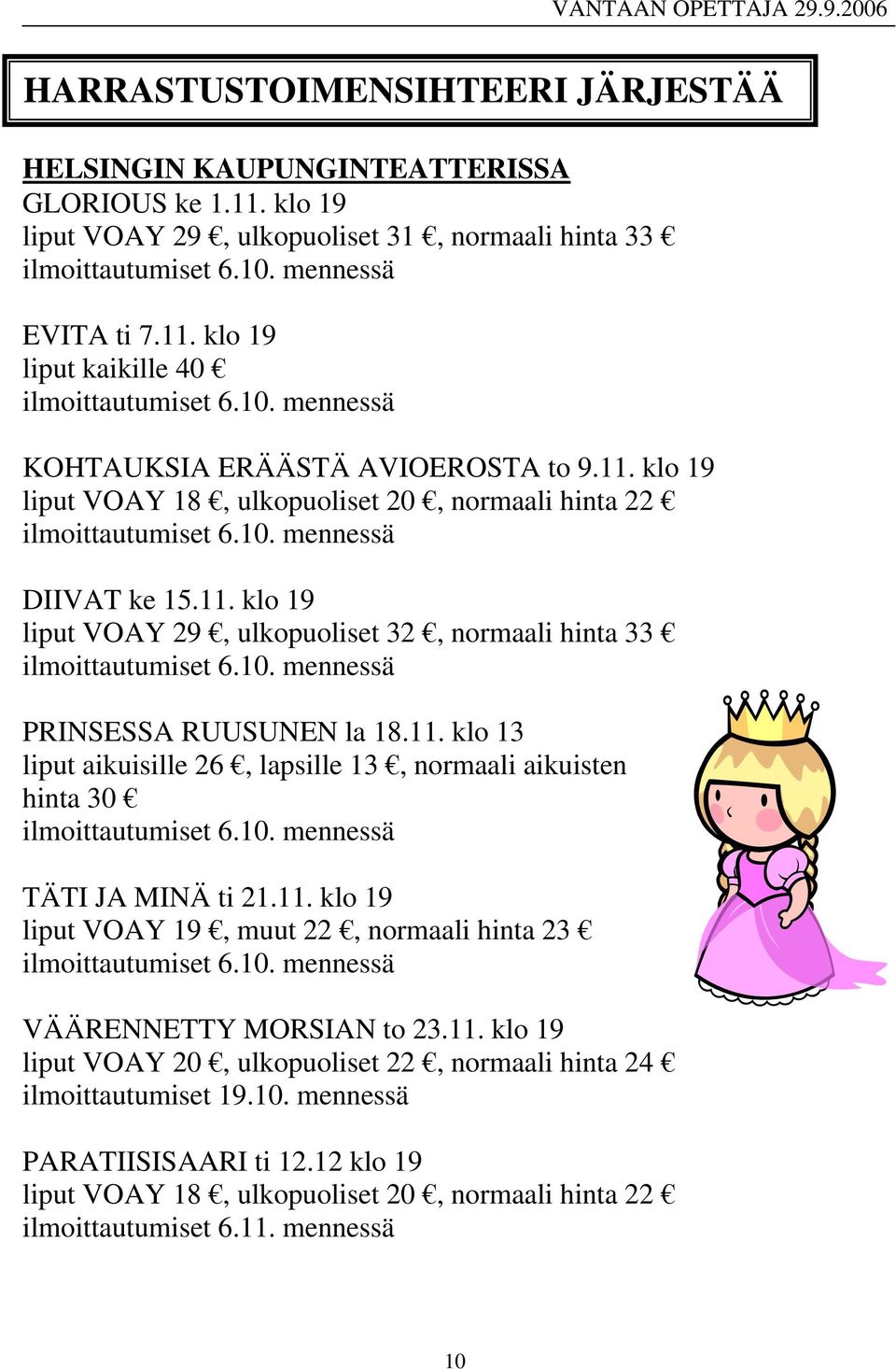 10. mennessä PRINSESSA RUUSUNEN la 18.11. klo 13 liput aikuisille 26, lapsille 13, normaali aikuisten hinta 30 ilmoittautumiset 6.10. mennessä TÄTI JA MINÄ ti 21.11. klo 19 liput VOAY 19, muut 22, normaali hinta 23 ilmoittautumiset 6.