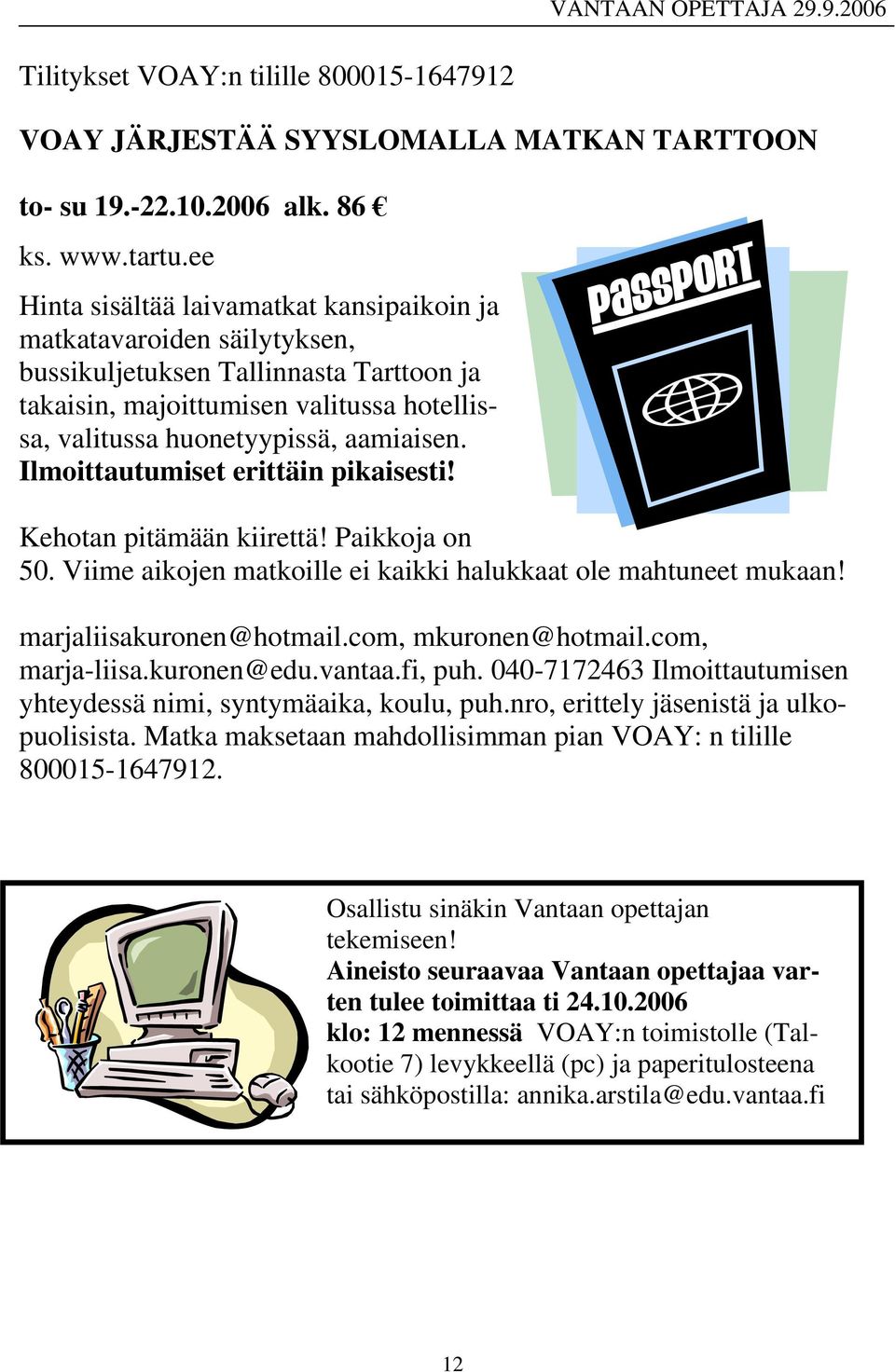 Ilmoittautumiset erittäin pikaisesti! Kehotan pitämään kiirettä! Paikkoja on 50. Viime aikojen matkoille ei kaikki halukkaat ole mahtuneet mukaan! marjaliisakuronen@hotmail.com, mkuronen@hotmail.