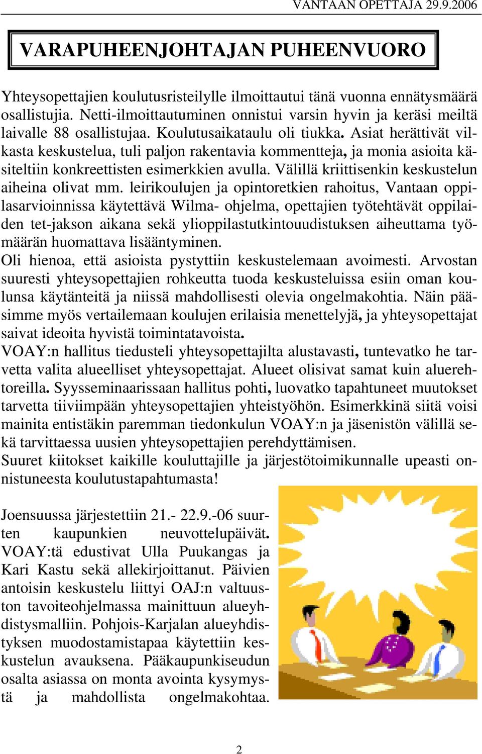Asiat herättivät vilkasta keskustelua, tuli paljon rakentavia kommentteja, ja monia asioita käsiteltiin konkreettisten esimerkkien avulla. Välillä kriittisenkin keskustelun aiheina olivat mm.
