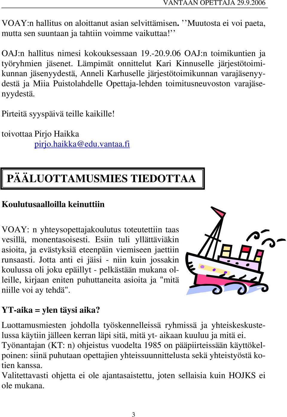Lämpimät onnittelut Kari Kinnuselle järjestötoimikunnan jäsenyydestä, Anneli Karhuselle järjestötoimikunnan varajäsenyydestä ja Miia Puistolahdelle Opettaja-lehden toimitusneuvoston varajäsenyydestä.
