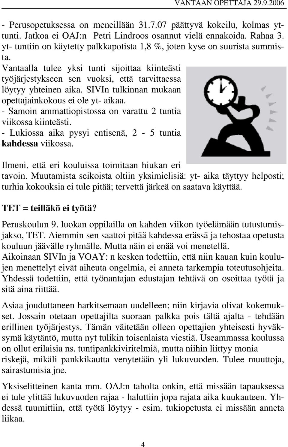 SIVIn tulkinnan mukaan opettajainkokous ei ole yt- aikaa. - Samoin ammattiopistossa on varattu 2 tuntia viikossa kiinteästi. - Lukiossa aika pysyi entisenä, 2-5 tuntia kahdessa viikossa.