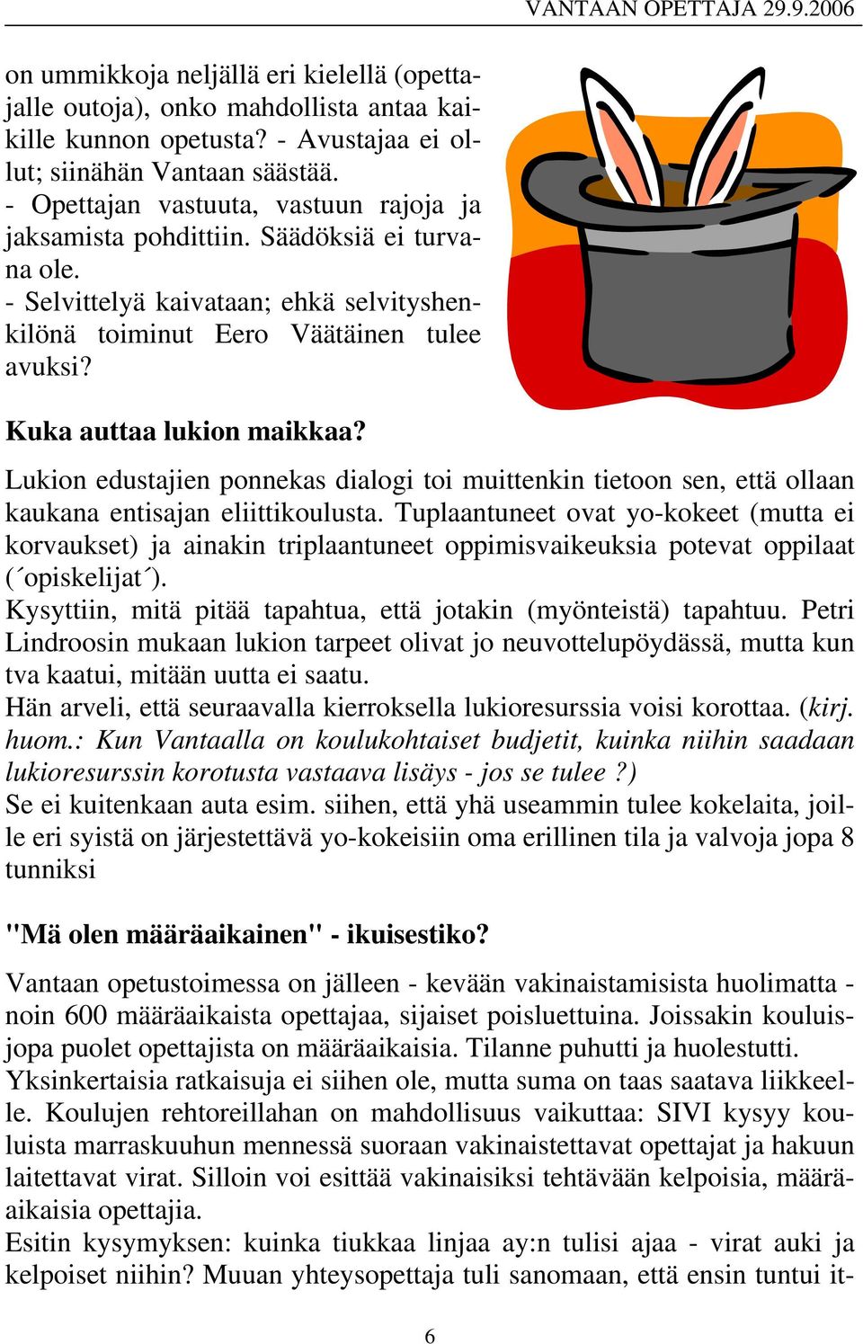 Kuka auttaa lukion maikkaa? Lukion edustajien ponnekas dialogi toi muittenkin tietoon sen, että ollaan kaukana entisajan eliittikoulusta.