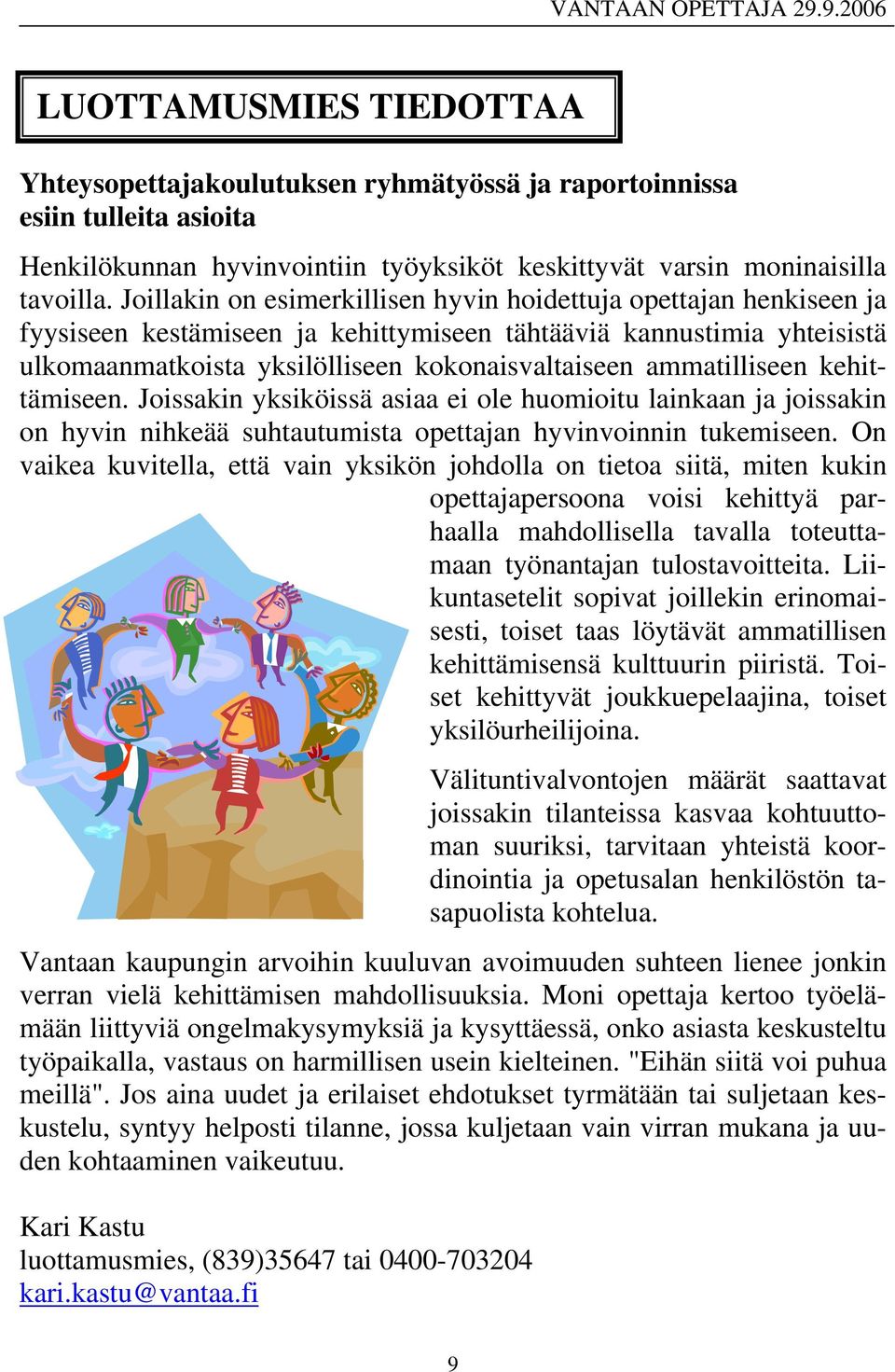 ammatilliseen kehittämiseen. Joissakin yksiköissä asiaa ei ole huomioitu lainkaan ja joissakin on hyvin nihkeää suhtautumista opettajan hyvinvoinnin tukemiseen.