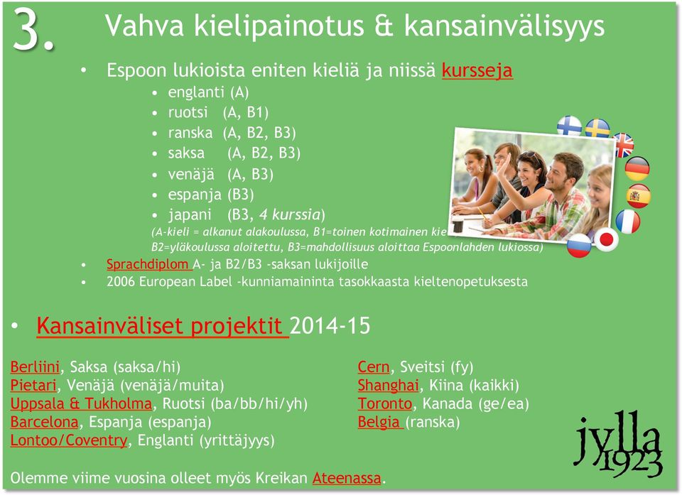 European Label -kunniamaininta tasokkaasta kieltenopetuksesta Kansainväliset projektit 2014-15 Berliini, Saksa (saksa/hi) Cern, Sveitsi (fy) Pietari, Venäjä (venäjä/muita) Shanghai, Kiina (kaikki)