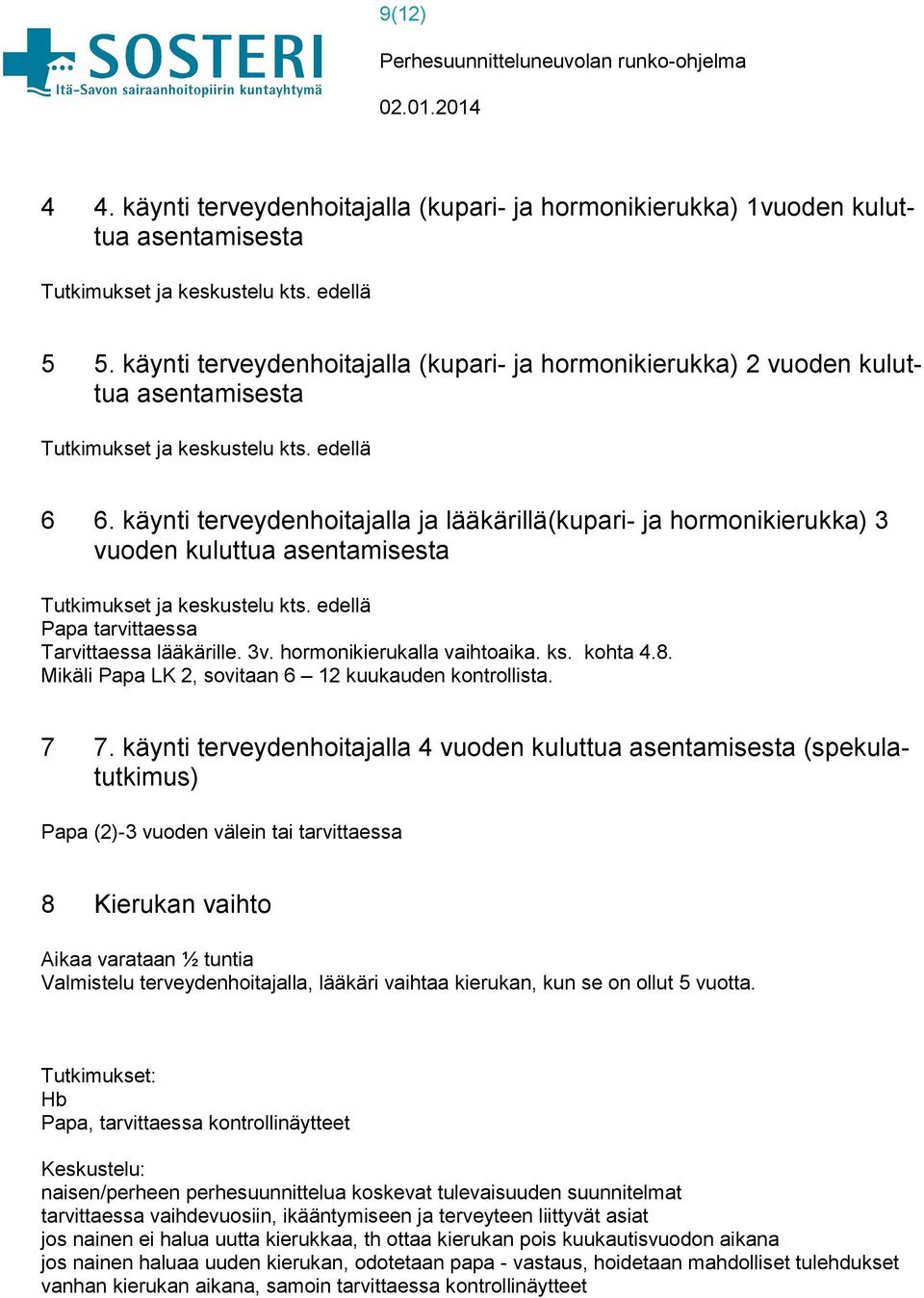 käynti terveydenhoitajalla ja lääkärillä(kupari- ja hormonikierukka) 3 vuoden kuluttua asentamisesta Tutkimukset ja keskustelu kts. edellä Papa tarvittaessa Tarvittaessa lääkärille. 3v.