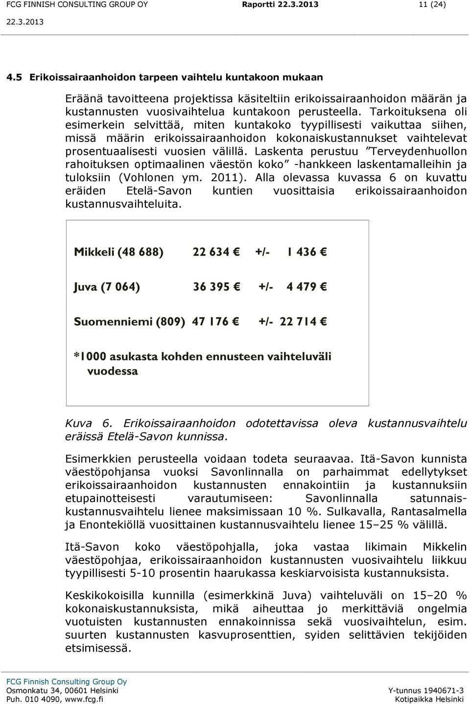 Tarkoituksena oli esimerkein selvittää, miten kuntakoko tyypillisesti vaikuttaa siihen, missä määrin erikoissairaanhoidon kokonaiskustannukset vaihtelevat prosentuaalisesti vuosien välillä.